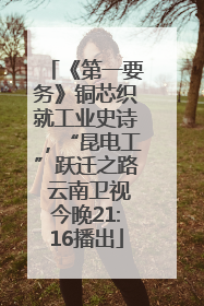 《第一要务》铜芯织就工业史诗，“昆电工”跃迁之路 云南卫视今晚21:16播出