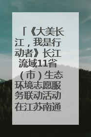 《大美长江，我是行动者》长江流域11省（市）生态环境志愿服务联动活动在江苏南通成功启动