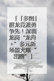 「多图」群龙竞渡勇争先！深圳龙岗“龙舟+”多元新场景火爆“出圈”