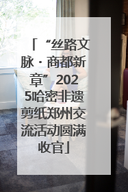 “丝路文脉・商都新章”2025哈密非遗剪纸郑州交流活动圆满收官