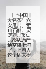 “中国十大名茶”六安瓜片、霍山石斛、灵芝孢子粉……都从原产地空降上海了，上海人这个周末得去农展中心逛逛咯～
