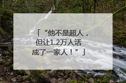 “他不是超人，但让1.2万人活成了一家人！”