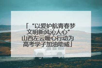 “以爱护航青春梦 文明新风沁人心”山西左云暖心行动为高考学子加油助威