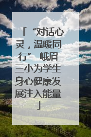 “对话心灵，温暖同行” 峨眉三小为学生身心健康发展注入能量