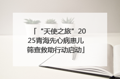 “天使之旅”2025青海先心病患儿筛查救助行动启动