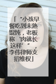 “小孩早餐吃到未熟馄饨，老板称‘肉就长这样’”，李伟律师支招维权
