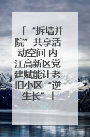 “拆墙并院”共享活动空间 内江高新区党建赋能让老旧小区“逆生长”