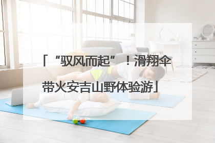 “驭风而起”！滑翔伞带火安吉山野体验游
