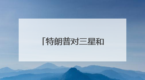 特朗普对三星和其他手机制造商发出关税威胁