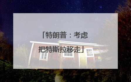 特朗普：考虑把特斯拉移走