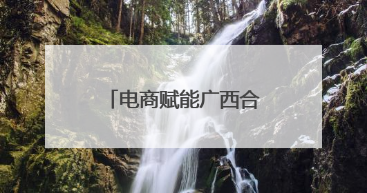 电商赋能广西合浦乡村经济腾飞