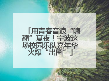 用青春音浪“嗨翻”夏夜！宁波这场校园乐队嘉年华火爆“出圈”