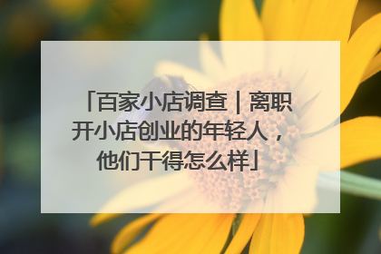 百家小店调查｜离职开小店创业的年轻人，他们干得怎么样