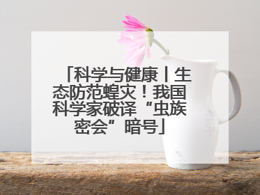 科学与健康丨生态防范蝗灾！我国科学家破译“虫族密会”暗号