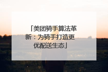 美团骑手算法革新：为骑手打造更优配送生态