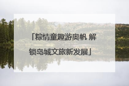 粽情童趣游奥帆 解锁岛城文旅新发展