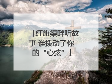 红旗渠畔听故事 谁拨动了你的“心弦”