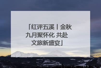 红评五溪丨金秋九月聚怀化 共赴文旅新盛宴