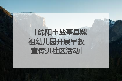 绵阳市盐亭县嫘祖幼儿园开展早教宣传进社区活动