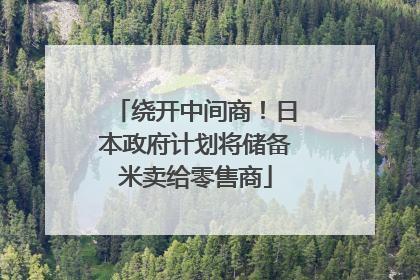 绕开中间商！日本政府计划将储备米卖给零售商