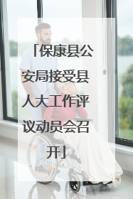 保康县公安局接受县人大工作评议动员会召开