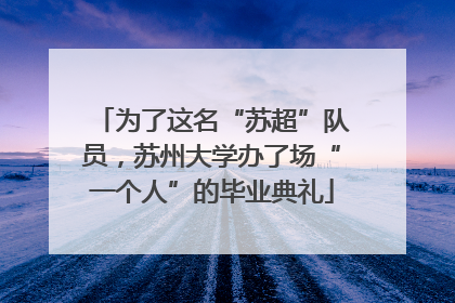 为了这名“苏超”队员，苏州大学办了场“一个人”的毕业典礼