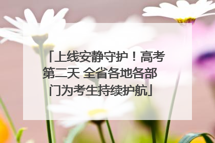 上线安静守护！高考第二天 全省各地各部门为考生持续护航