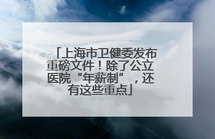 上海市卫健委发布重磅文件！除了公立医院“年薪制”，还有这些重点