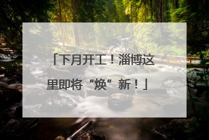 下月开工！淄博这里即将“焕”新！