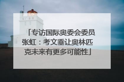 专访国际奥委会委员张虹：考文垂让奥林匹克未来有更多可能性