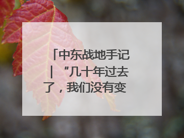 中东战地手记｜“几十年过去了，我们没有变得更安全”