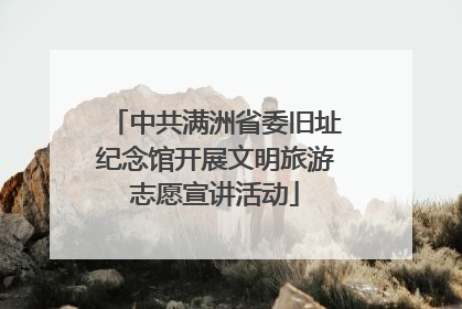 中共满洲省委旧址纪念馆开展文明旅游志愿宣讲活动