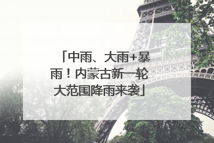 中雨、大雨+暴雨！内蒙古新一轮大范围降雨来袭