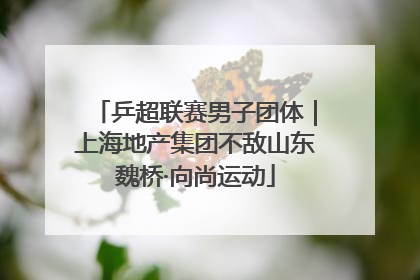 乒超联赛男子团体｜上海地产集团不敌山东魏桥·向尚运动