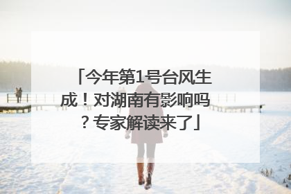 今年第1号台风生成！对湖南有影响吗？专家解读来了