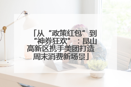 从“政策红包”到“神券狂欢”：昆山高新区携手美团打造周末消费新场景