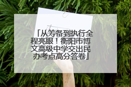 从筹备到执行全程亮眼！衡阳市博文高级中学交出民办考点高分答卷