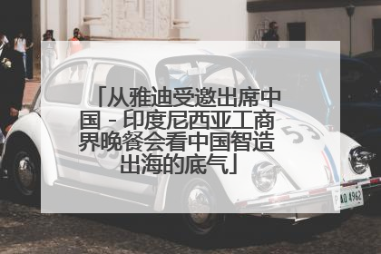 从雅迪受邀出席中国－印度尼西亚工商界晚餐会看中国智造出海的底气