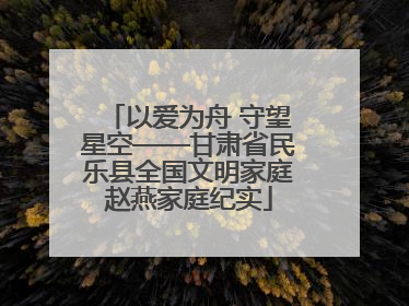 以爱为舟 守望星空——甘肃省民乐县全国文明家庭赵燕家庭纪实