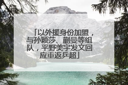 以外援身份加盟，与孙颖莎、蒯曼等组队，平野美宇发文回应重返乒超