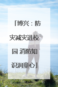 博兴：防灾减灾进校园 消防知识润童心