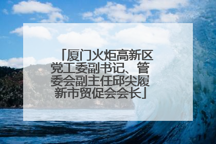 厦门火炬高新区党工委副书记、管委会副主任邱尖履新市贸促会会长