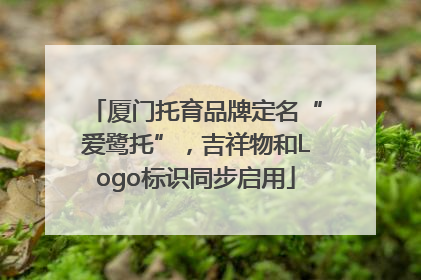 厦门托育品牌定名“爱鹭托”，吉祥物和Logo标识同步启用