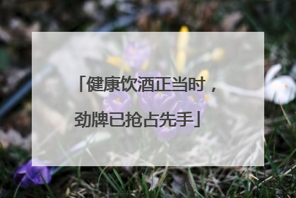 健康饮酒正当时，劲牌已抢占先手