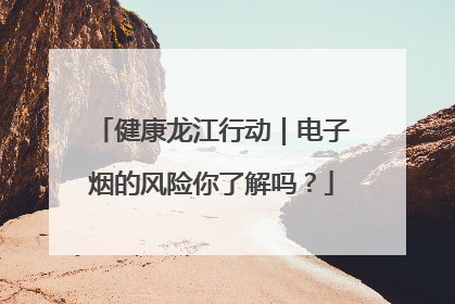 健康龙江行动｜电子烟的风险你了解吗？