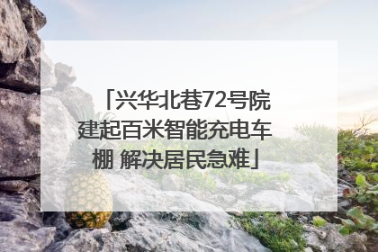 兴华北巷72号院建起百米智能充电车棚 解决居民急难