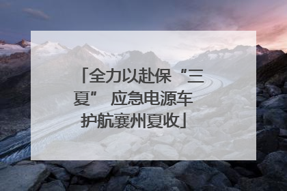 全力以赴保“三夏” 应急电源车护航襄州夏收