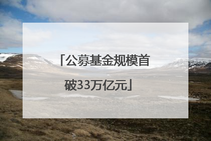 公募基金规模首破33万亿元