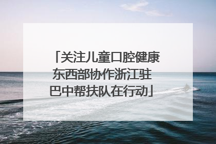 关注儿童口腔健康 东西部协作浙江驻巴中帮扶队在行动