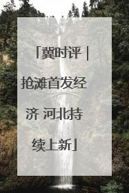 冀时评｜抢滩首发经济 河北持续上新
